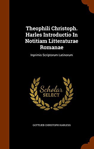 Theophili Christoph. Harles Introductio In Notitiam Litteraturae Romanae