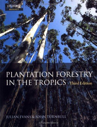 PLANTATION FORESTRY IN THE TROPICS: THE ROLE, SILVICULTURE, AND USE OF PLANTED FORESTS FOR INDUSTRIAL,..