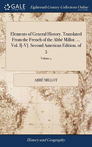 Elements of General History. Translated From the French of the Abbé Millot. ... Vol. I[-V]. Second American Edition. of 5; Volume 4