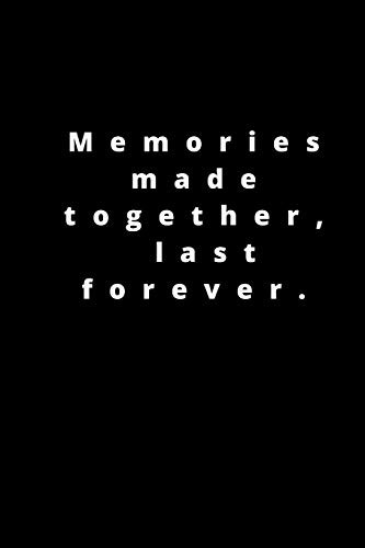 Memories made together, last forever