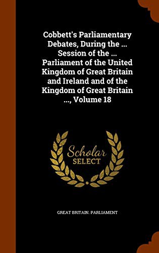 Cobbett's Parliamentary Debates, During the ... Session of the ... Parliament of the United Kingdom of Great Britain and Ireland and of the Kingdom of Great Britain ..., Volume 18