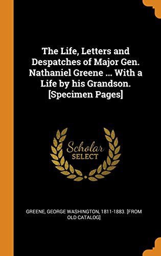 The Life, Letters and Despatches of Major Gen. Nathaniel Greene ... with a Life by His Grandson. [specimen Pages]