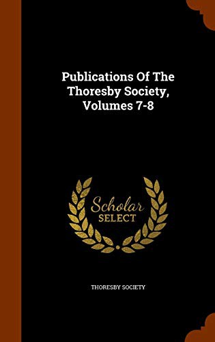 Publications Of The Thoresby Society, Volumes 7-8