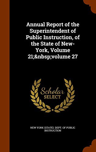 Annual Report of the Superintendent of Public Instruction, of the State of New-York, Volume 21; volume 27