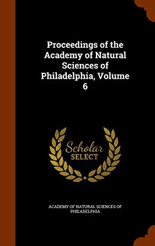Proceedings of the Academy of Natural Sciences of Philadelphia, Volume 6