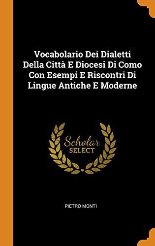 Vocabolario Dei Dialetti Della Città E Diocesi Di Como Con Esempi E Riscontri Di Lingue Antiche E Moderne
