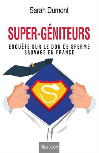 Super-géniteurs. Enquête sur le don de sperme sauvage en France