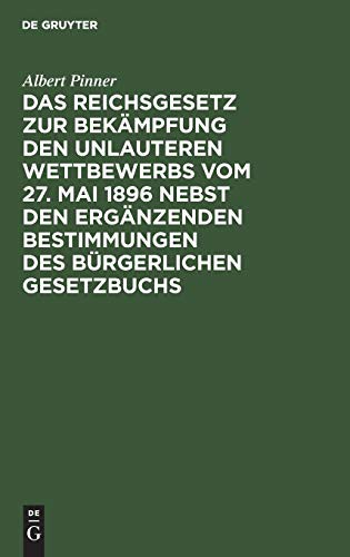 Das Reichsgesetz zur Bekämpfung den unlauteren Wettbewerbs vom 27. Mai 1896 nebst den ergänzenden Bestimmungen des Bürgerlichen Gesetzbuchs