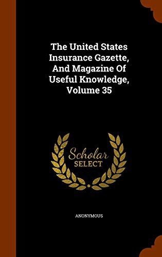 The United States Insurance Gazette, And Magazine Of Useful Knowledge, Volume 35