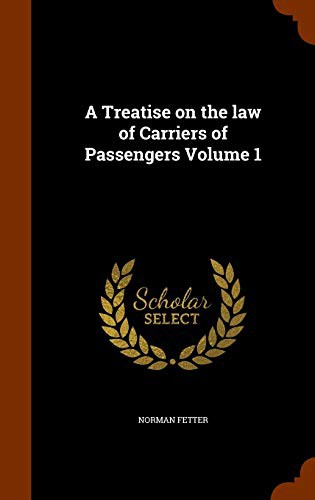 A Treatise on the law of Carriers of Passengers Volume 1