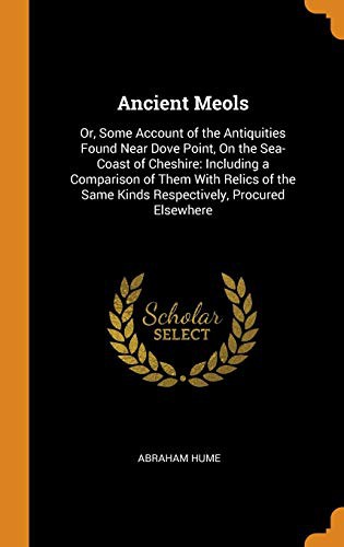Ancient Meols : Or, Some Account of the Antiquities Found Near Dove Point, On the Sea-Coast of Cheshire