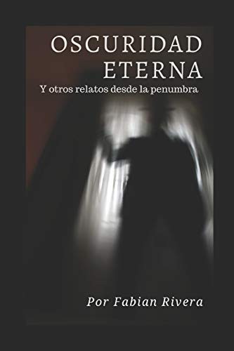OSCURIDAD ETERNA y otros relatos desde la penumbra.