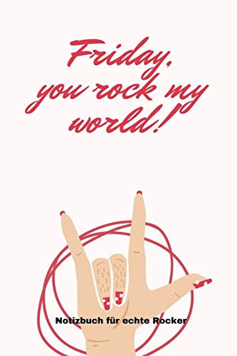 FRIDAY, YOU ROCK MY WORLD!