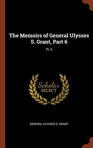 The Memoirs of General Ulysses S. Grant, Part 6; Pt. 6