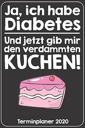 Ja, ich habe Diabetes. Und jetzt gib mir den verdammten Kuchen! Terminplaner 2020
