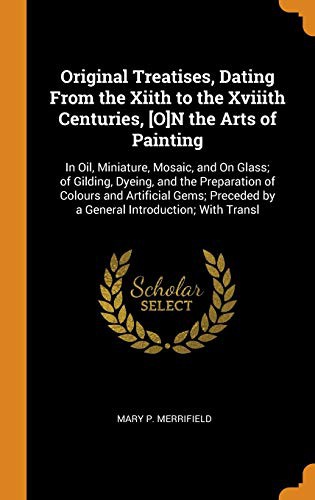 Original Treatises, Dating from the Xiith to the Xviiith Centuries, [o]n the Arts of Painting
