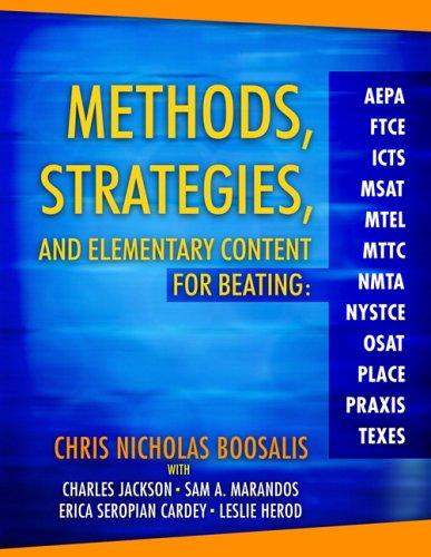 Methods, Strategies, and Elementary Content for Beating AEPA, FTCE, ICTS, MSAT, MTEL, MTTC, NMTA, NYSTCE, OSAT, PLACE, PRAXIS, and TEXES (Boosalis Series)