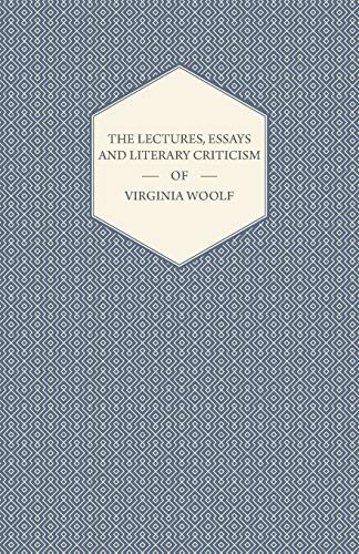 The Lectures, Essays and Literary Criticism of Virginia Woolf