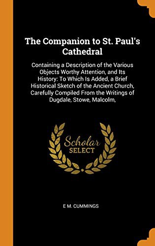 The Companion to St. Paul's Cathedral : Containing a Description of the Various Objects Worthy Attention, and Its History