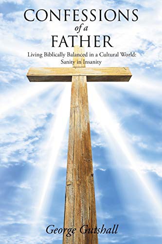 Confessions of a Father : Living Biblically Balanced in a Cultural World