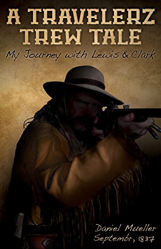 A Travelerz Trew Tale : My Journey with Lewis &  Clark