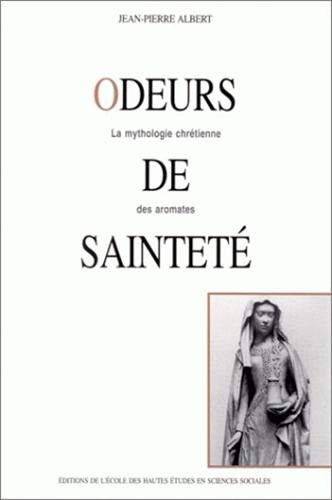 Odeurs de sainteté - La mythologie chrétienne des aromates