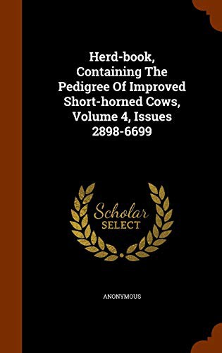 Herd-book, Containing The Pedigree Of Improved Short-horned Cows, Volume 4, Issues 2898-6699