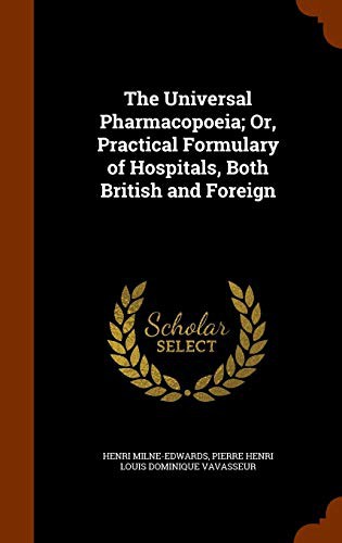 The Universal Pharmacopoeia; Or, Practical Formulary of Hospitals, Both British and Foreign