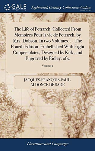 The Life of Petrarch. Collected From Memoires Pour la vie de Petrarch, by Mrs. Dobson. In two Volumes. ... The Fourth Edition, Embellished With Eight ... Kirk, and Engraved by Ridley. of 2; Volume 2