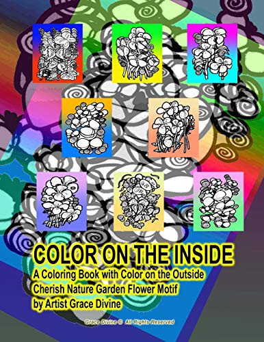 COLOR ON THE INSIDE A Coloring Book with Color on the Outside Cherish Nature Garden Flower Motif by Artist Grace Divine