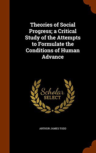 Theories of Social Progress; a Critical Study of the Attempts to Formulate the Conditions of Human Advance