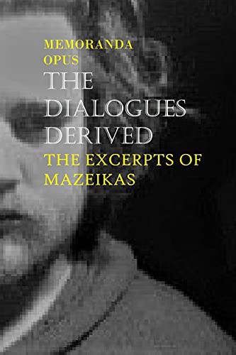 Memoranda Opus : The Dialogues Derived - The Excerpts Of Mazeikas