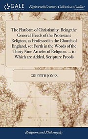 The Platform of Christianity. Being the General Heads of the Protestant Religion, as Professed in the Church of England, Set Forth in the Words of the ... ... to Which Are Added, Scripture Proofs