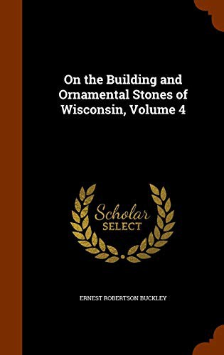 On the Building and Ornamental Stones of Wisconsin, Volume 4