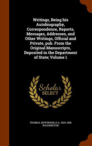 Writings, Being his Autobiography, Correspondence, Reports, Messages, Addresses, and Other Writings, Official and Private, pub. From the Original ... in the Department of State; Volume 1
