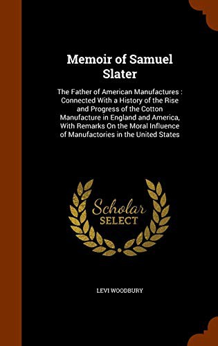 Memoir of Samuel Slater : The Father of American Manufactures