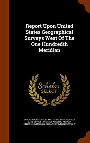 Report Upon United States Geographical Surveys West Of The One Hundredth Meridian