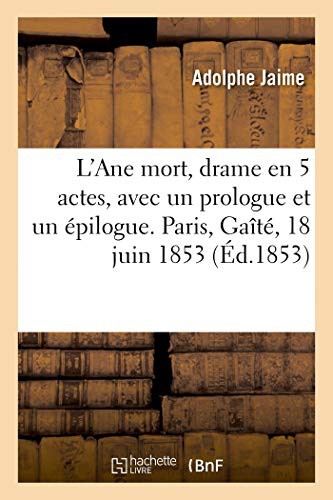L'Ane mort, drame en 5 actes, avec un prologue et un épilogue. Paris, Gaîté, 18 juin 1853