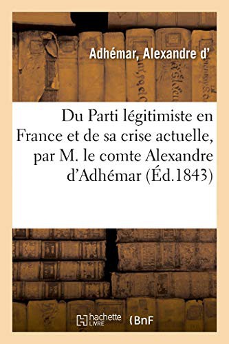 Du Parti légitimiste en France et de sa crise actuelle, par M. le comte Alexandre d'Adhémar