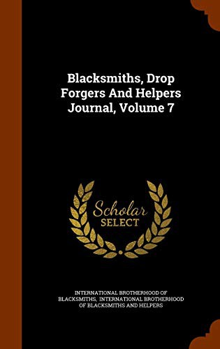 Blacksmiths, Drop Forgers And Helpers Journal, Volume 7
