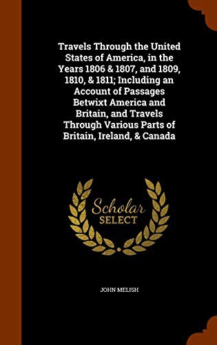 Travels Through the United States of America, in the Years 1806 & 1807, and 1809, 1810, & 1811; Including an Account of Passages Betwixt America and ... Various Parts of Britain, Ireland, & Canada