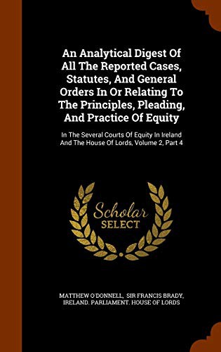 An Analytical Digest Of All The Reported Cases, Statutes, And General Orders In Or Relating To The Principles, Pleading, And Practice Of Equity