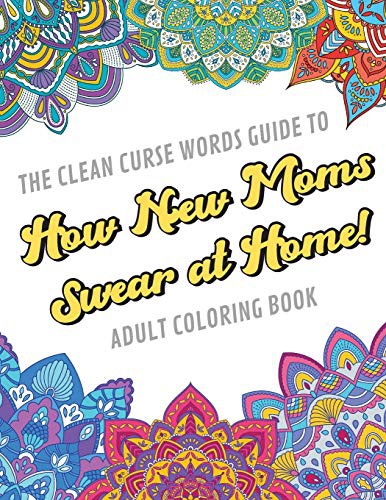 The Clean Curse Words Guide to How New Moms Swear at Home Adult Coloring Book
