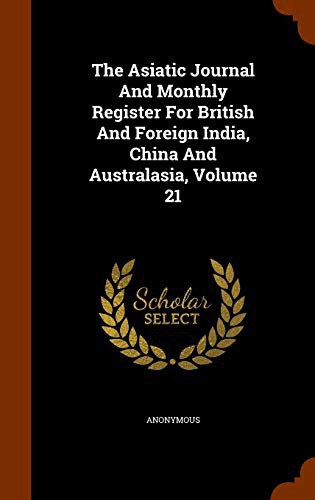 The Asiatic Journal And Monthly Register For British And Foreign India, China And Australasia, Volume 21