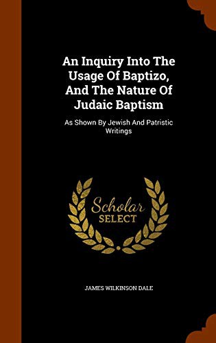 An Inquiry Into The Usage Of Baptizo, And The Nature Of Judaic Baptism