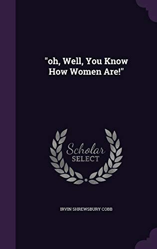"oh, Well, You Know How Women Are!"