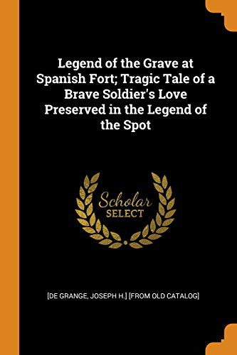 Legend of the Grave at Spanish Fort; Tragic Tale of a Brave Soldier's Love Preserved in the Legend of the Spot