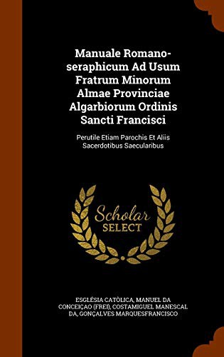 Manuale Romano-seraphicum Ad Usum Fratrum Minorum Almae Provinciae Algarbiorum Ordinis Sancti Francisci