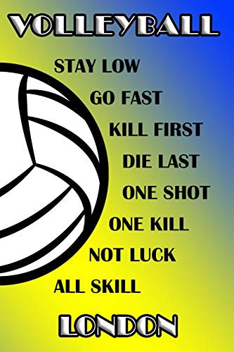 Volleyball Stay Low Go Fast Kill First Die Last One Shot One Kill Not Luck All Skill London