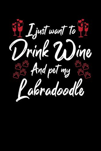 I Just Wanna Drink Wine And Pet My Labradoodle